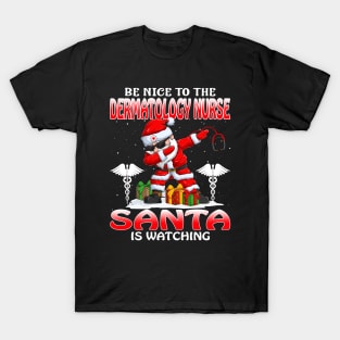 Be Nice To The Dermatology Nurse Santa is Watching T-Shirt